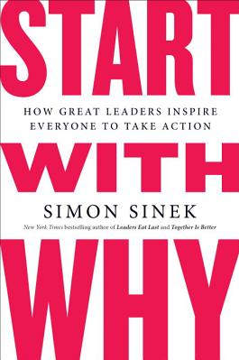 Start with Why How Great Leaders Inspire Everyone to Take Action 