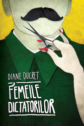 Femeile dictatorilor. Vol. 1 