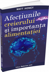 Cartea AFECTIUNILE CREIERULUI SI IMPORTANTA ALIMENTATIEI - Matt Honey 