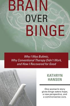 Brain Over Binge Why I Was Bulimic Why Conventional Therapy Didn t Work and How I Recovered for Good 