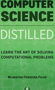 Computer Science Distilled Learn the Art of Solving Computational Problems 