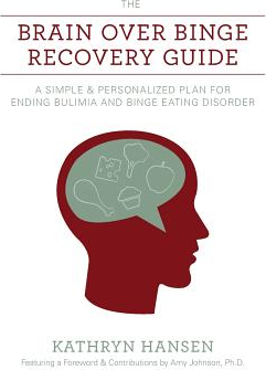 The Brain Over Binge Recovery Guide A Simple and Personalized Plan for Ending Bulimia and Binge Eating Disorder 