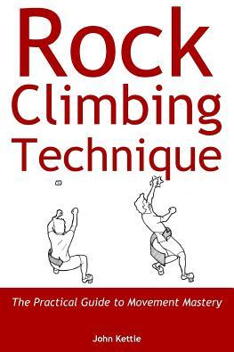 Rock Climbing Technique The Practical Guide to Movement Mastery 
