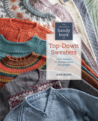 The Knitter s Handy Book of Top Down Sweaters Basic Designs in Multiple Sizes and Gauges 