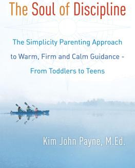 The Soul of Discipline The Simplicity Parenting Approach to Warm Firm and Calm Guidance From Toddlers to Teens 