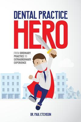 Dental Practice Hero From Ordinary Practice to Extraordinary Experience 