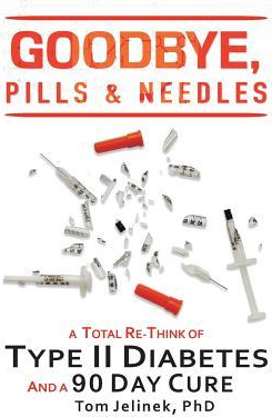 Goodbye Pills Needles A Total Re Think of Type II Diabetes and a 90 Day Cure 