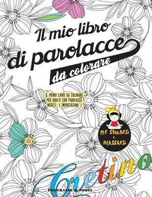 Il Mio Libro Di Parolacce Da Colorare Il Primo Libro Da Colorare Per Adulti Con Parolacce Ingiurie E Imprecazioni 