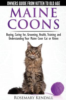 Maine Coon Cats The Owners Guide from Kitten to Old Age Buying Caring For Grooming Health Training and Understandi Ng Your Maine Coon 