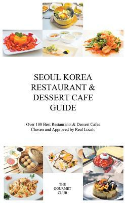 Seoul Korea Restaurant Dessert Cafe Guide Over 100 Best Restaurants Dessert Cafes Chosen and Approved by Real Locals
