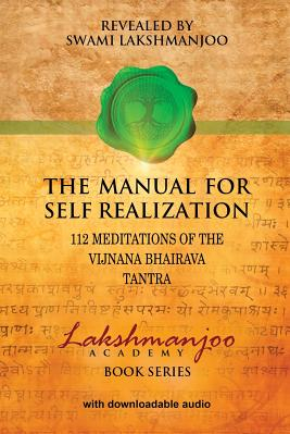 The Manual for Self Realization 112 Meditations of the Vijnana Bhairava Tantra 