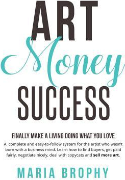 Art Money Success A Compete and Easy To Follow System for the Artist Who Wasn t Born with a Business Mind Learn How to Find Buyers Get 