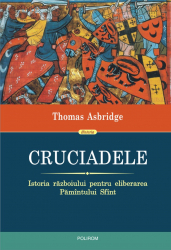 Cruciadele Istoria razboiului pentru eliberarea Pamintului Sfint editia 2018 