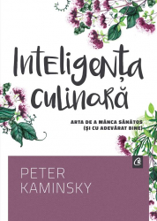 Inteligenta culinara Arta de a manca sanatos si cu adevarat bine 