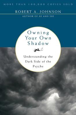 Owning Your Own Shadow Understanding the Dark Side of the Psyche - Robert A Johnson