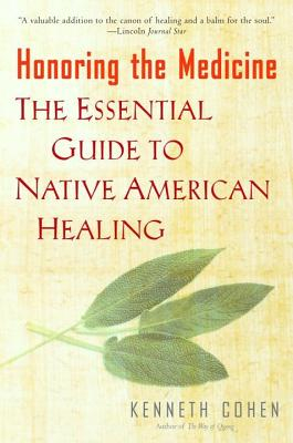 Honoring the Medicine The Essential Guide to Native American Healing - Kenneth Cohen 