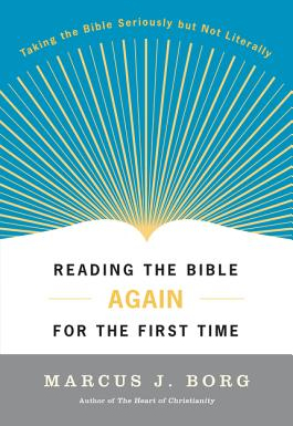 Reading the Bible Again for the First Time Taking the Bible Seriously But Not Literally - Marcus J Borg 