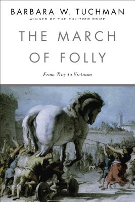 The March of Folly From Troy to Vietnam - Barbara Wertheim Tuchman 