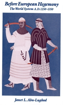 Before European Hegemony The World System A D 1250-1350 - Janet L Abu-Lughod Author 