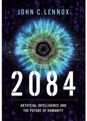2084 Artificial Intelligence and the Future of Humanity - John C Lennox Author 