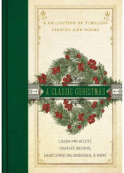 A Classic Christmas A Collection of Timeless Stories and Poems - Charles Dickens Author 