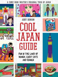 Cool Japan Guide Fun in the Land of Manga Lucky Cats and Ramen - Abby Denson Author 