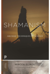 Shamanism Archaic Techniques of Ecstasy - Mircea Eliade Author 