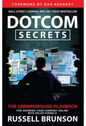 Dotcom Secrets The Underground Playbook for Growing Your Company Online with Sales Funnels - Russell 
