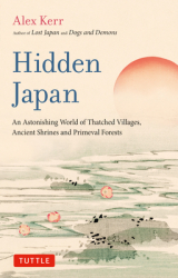Hidden Japan An Astonishing World of Thatched Villages Ancient Shrines and Primeval Forests - Alex K 