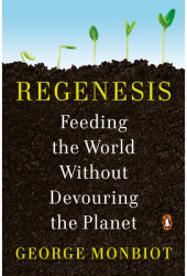 Regenesis How to Feed the World Without Devouring the Planet - George Monbiot Author 