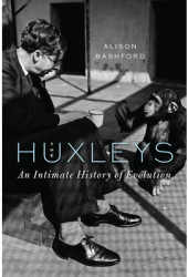 The Huxleys An Intimate History of Evolution - Alison Bashford Author 