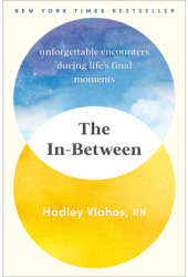 The In-Between Unforgettable Encounters During Life s Final Moments - Hadley Vlahos Author 
