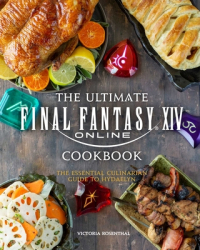 The Ultimate Final Fantasy XIV Cookbook The Essential Culinarian Guide to Hydaelyn - Victoria Rosenth 