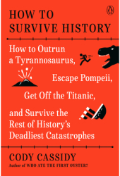How to Survive History How to Outrun a Tyrannosaurus Escape Pompeii Get Off the Titanic and Surviv 