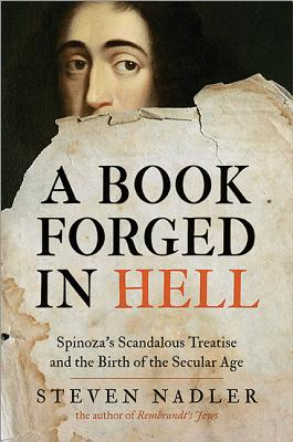 A Book Forged in Hell Spinoza s Scandalous Treatise and the Birth of the Secular Age - Steven Nadler 