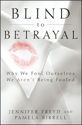 Blind to Betrayal Why We Fool Ourselves We Aren t Being Fooled - Jennifer J Freyd Author 