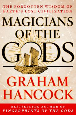 Magicians of the Gods The Forgotten Wisdom of Earth s Lost Civilization - Graham Hancock Author 