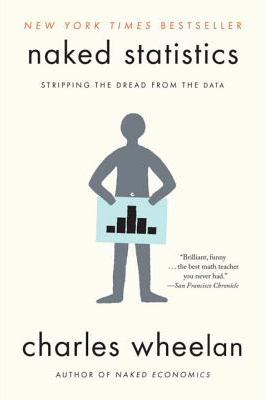 Naked Statistics Stripping the Dread from the Data - Charles Wheelan Author 