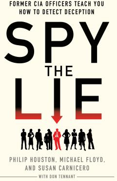 Spy the Lie Former CIA Officers Teach You How to Detect Deception - Philip Houston Author 