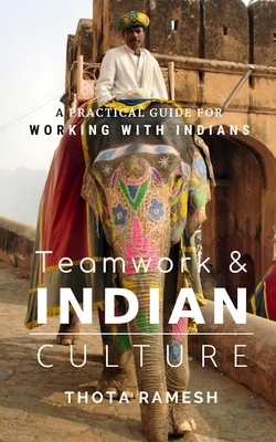 Teamwork Indian Culture A Practical Guide for Working with Indians - Thota Ramesh Author 