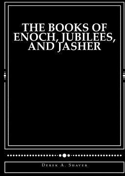 The Books of Enoch Jubilees and Jasher - Derek a Shaver Author 