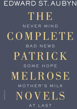 The Complete Patrick Melrose Novels Never Mind Bad News Some Hope Mother s Milk and at Last - Edw 