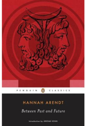 Between Past and Future Eight Exercises in Political Thought - Hannah Arendt 