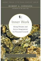Inner Work Using Dreams and Creative Imagination for Personal Growth and Integration - Robert A John 