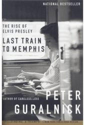 Last Train to Memphis The Rise of Elvis Presley - Peter Guralnick 