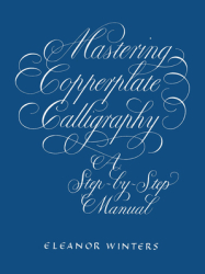 Mastering Copperplate Calligraphy a Step-By-Step Manual - Eleanor Winters 