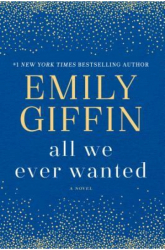 All We Ever Wanted - Emily Giffin Author 