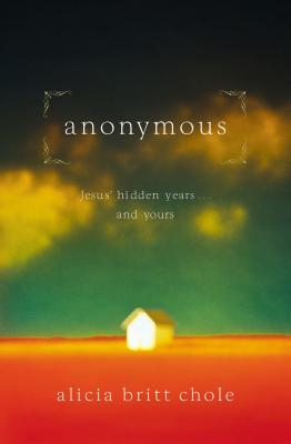Anonymous Jesus Hidden Years and Yours - Alicia Britt Chole Author 
