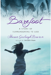 Barefoot A Story of Surrendering to God - Sharon Garlough Brown Author 