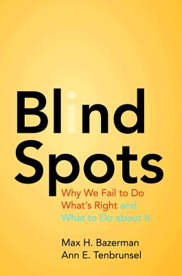 Blind Spots Why We Fail to Do What s Right and What to Do about It - Max H Bazerman Author 
